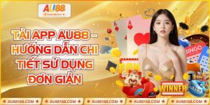 Tải App Au88 – Hướng Dẫn Chi Tiết Sử Dụng Đơn Giản